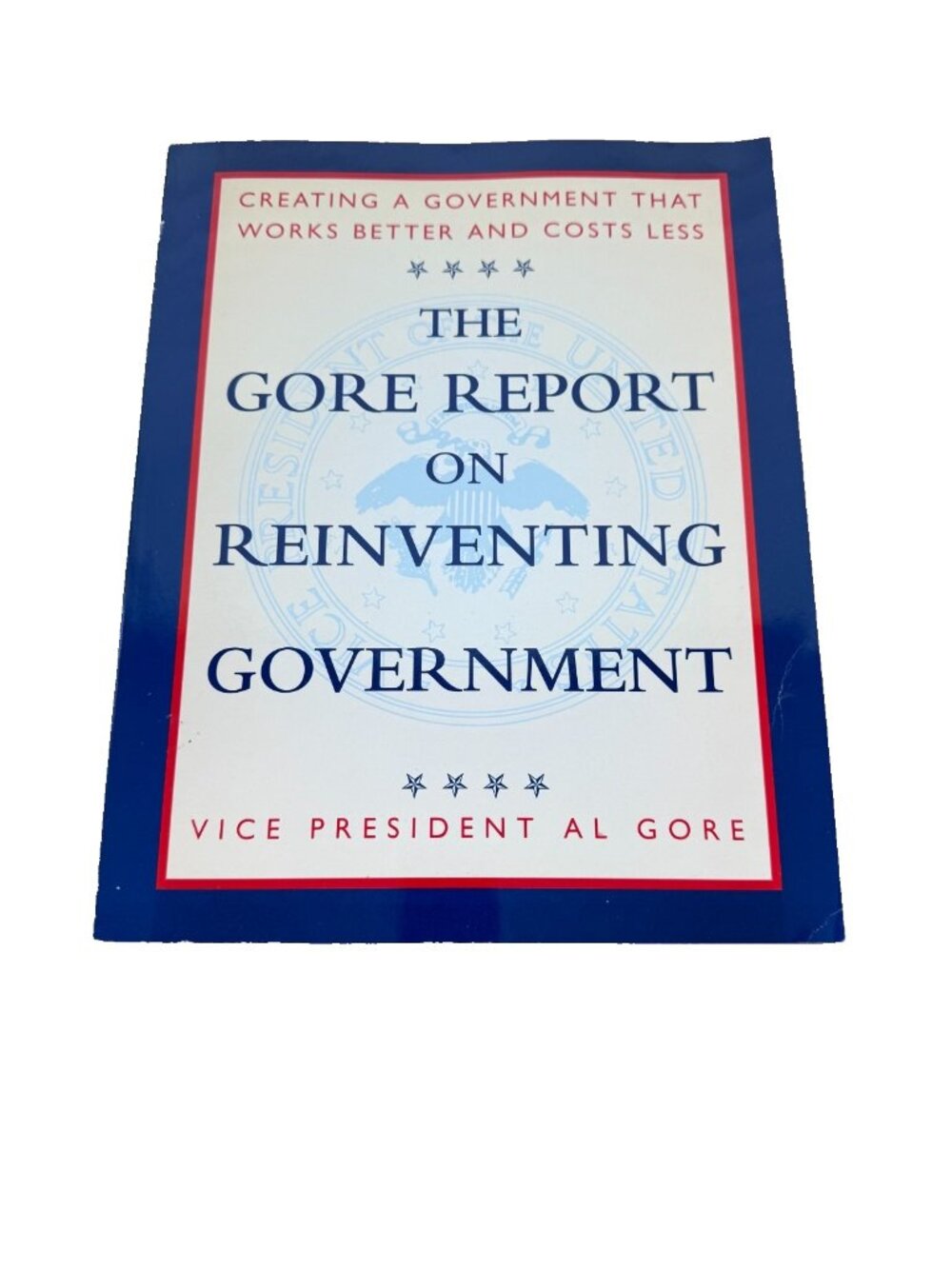 The Gore Report on Reinventing Government: Creating a Government That Works